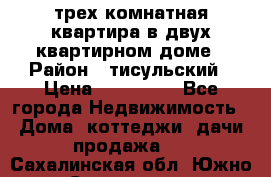 трех комнатная квартира в двух квартирном доме › Район ­ тисульский › Цена ­ 500 000 - Все города Недвижимость » Дома, коттеджи, дачи продажа   . Сахалинская обл.,Южно-Сахалинск г.